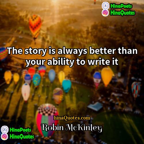 Robin McKinley Quotes | The story is always better than your